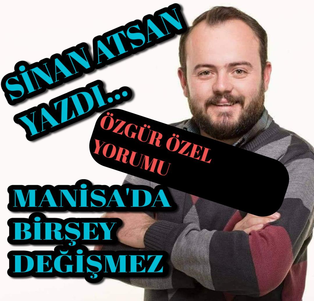 SİNAN ATSAN’DAN ÖZGÜR ÖZEL YORUMU “Manisa’da Hiç Birşey Değişmez”