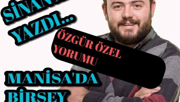 SİNAN ATSAN’DAN ÖZGÜR ÖZEL YORUMU “Manisa’da Hiç Birşey Değişmez”